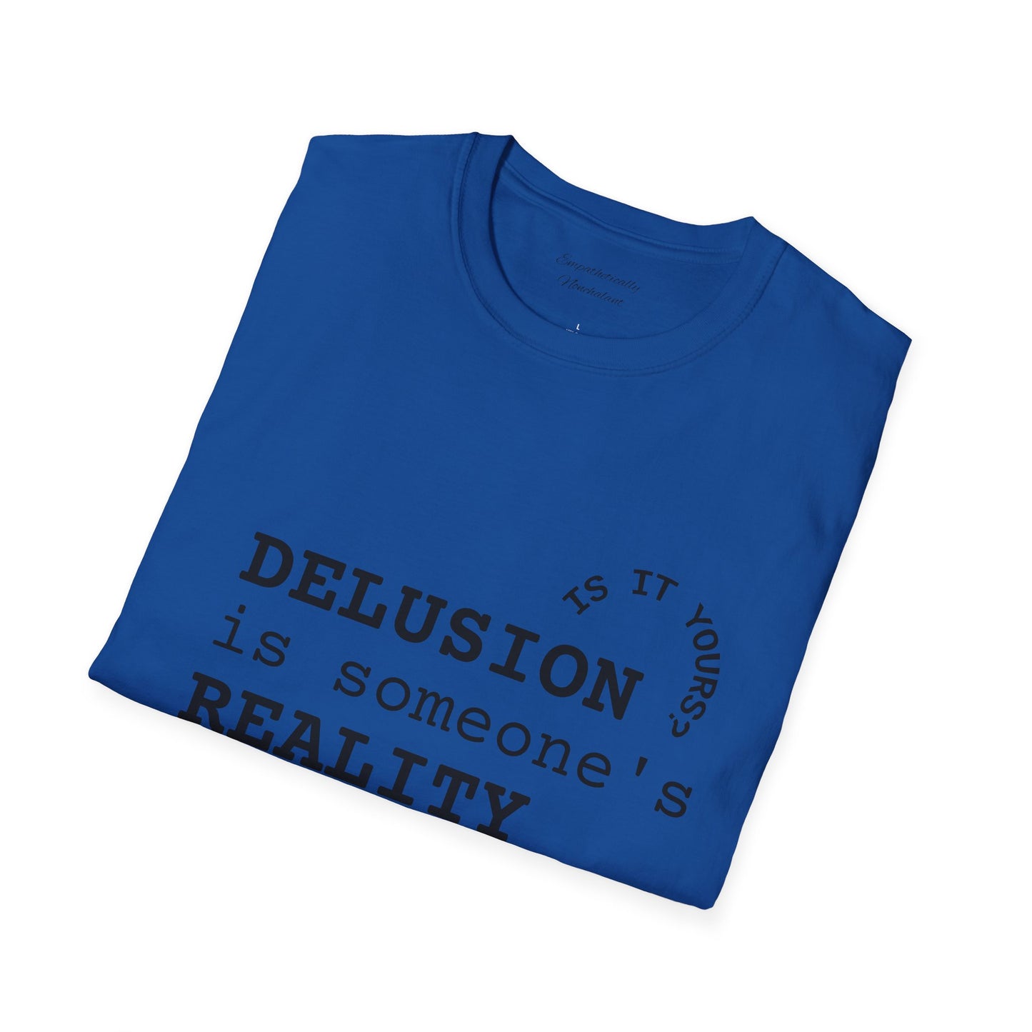 Inspirational Quote T-Shirt - "Delusion is Someone's Reality" - Unisex Softstyle Tee